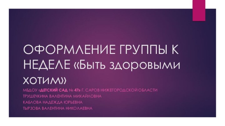 ОФОРМЛЕНИЕ ГРУППЫ К НЕДЕЛЕ «Быть здоровыми хотим»МБДОУ «Детский сад № 47» г.