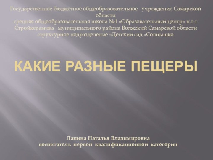 Какие разные пещерыГосударственное бюджетное общеобразовательное  учреждение Самарской области   средняя