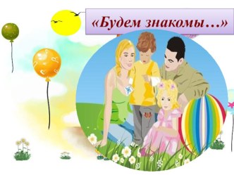 Будем знакомы презентация к занятию (младшая группа)