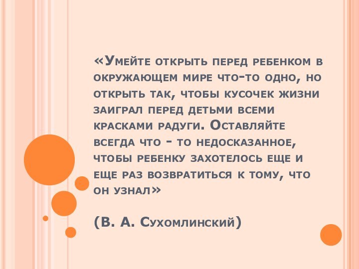 «Умейте открыть перед ребенком в окружающем мире что-то одно, но открыть так,