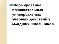 Презентация Формирование познавательных УУД младших школьников презентация к уроку (1 класс)