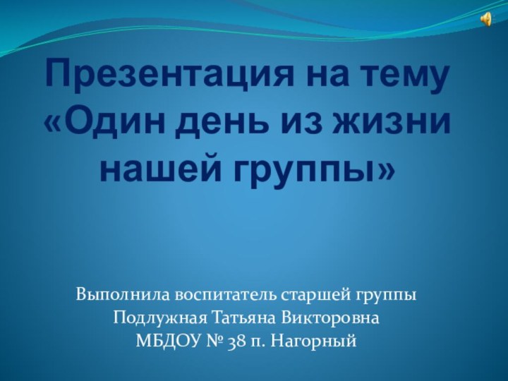 Презентация на тему  «Один день из жизни нашей группы»Выполнила воспитатель старшей