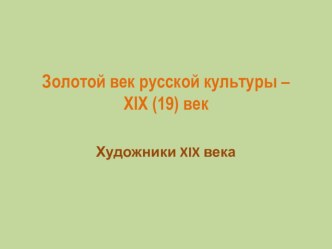 Золотой век русской культуры – XIX (19) век. Художники XIX века презентация к уроку по окружающему миру (4 класс)