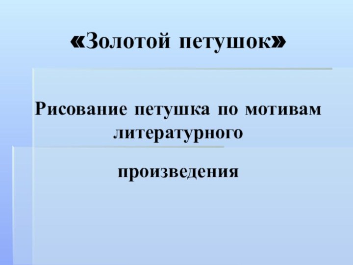 «Золотой петушок»  Рисование петушка по мотивам литературного произведения