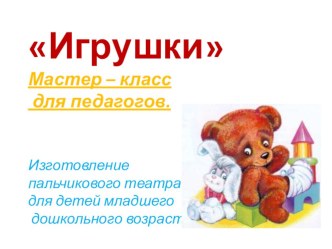 Мастер-класс для педагогов. Презентация Игрушки. презентация к занятию (младшая группа) по теме