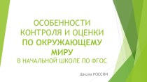 ОСОБЕННОСТИ КОНТРОЛЯ И ОЦЕНИВАНИЯ ПО ОКРУЖАЮЩЕМУ МИРУ В НАЧАЛЬНОЙ ШКОЛЕ ПО ФГОС презентация к уроку по окружающему миру (1, 2, 3, 4 класс)