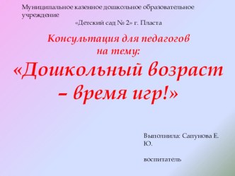 Консультация для педагогов Дошкольный возраст - время игр! консультация