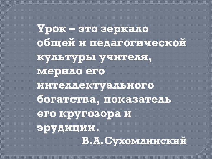 Урок – это зеркало общей и педагогической культуры учителя, мерило его интеллектуального