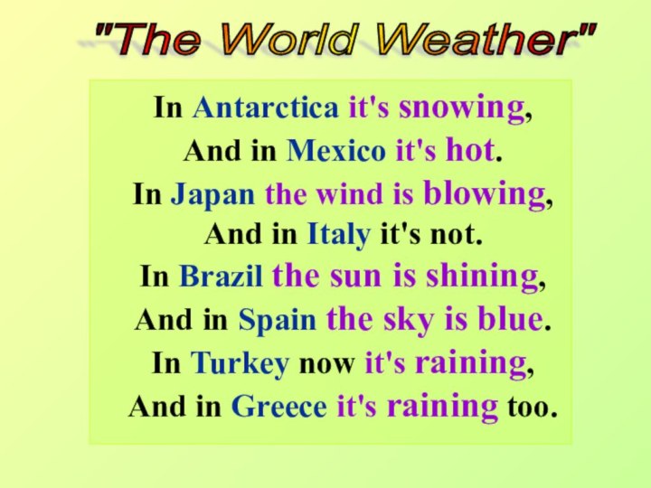 In Antarctica it's snowing,  And in Mexico it's hot.