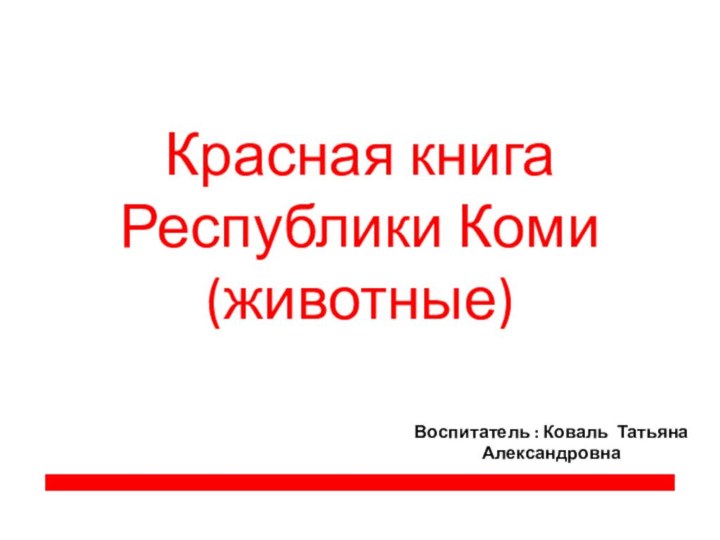 Красная книга Республики Коми (животные)Воспитатель : Коваль Татьяна Александровна