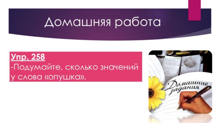 Упр. 258 -Подумайте, сколько значений у слова «опушка».Домашняя работа