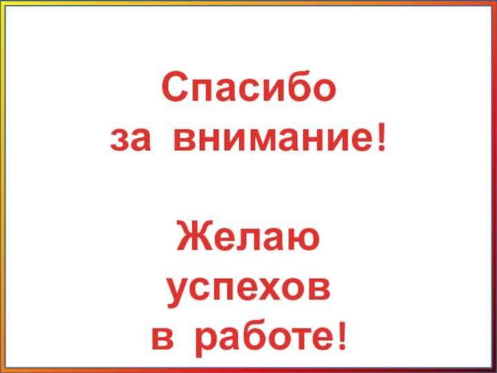 Спасибо за внимание!Желаю успехов в работе!