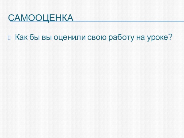 самооценкаКак бы вы оценили свою работу на уроке?