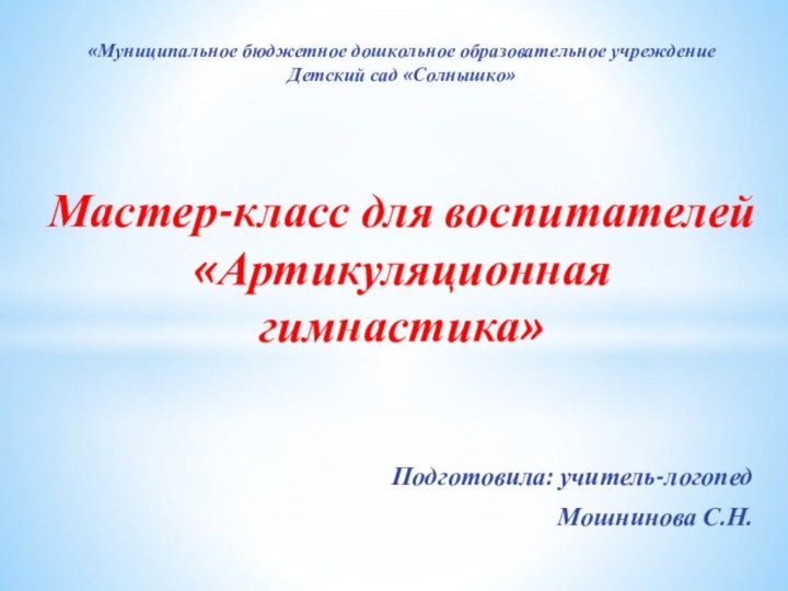 Подготовила: учитель-логопед Мошнинова С.Н.«Муниципальное бюджетное дошкольное образовательное учреждение  Детский сад «Солнышко»