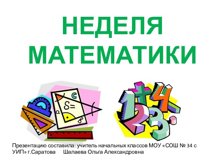 НЕДЕЛЯ МАТЕМАТИКИПрезентацию составила: учитель начальных классов МОУ «СОШ № 34 с УИП»