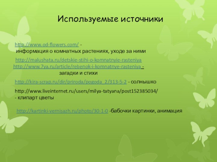 Используемые источникиhttp://kira-scrap.ru/dir/priroda/pogoda_2/313-5-2 - солнышкоhttp://www.od-flowers.com/ - информация о комнатных растениях, уходе за нимиhttp://malushata.ru/detskie-stihi-o-komnatnyie-rasteniya