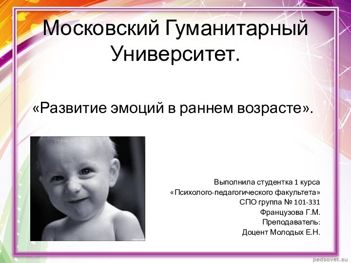 Московский Гуманитарный Университет.«Развитие эмоций в раннем возрасте».Выполнила студентка 1 курса «Психолого-педагогического