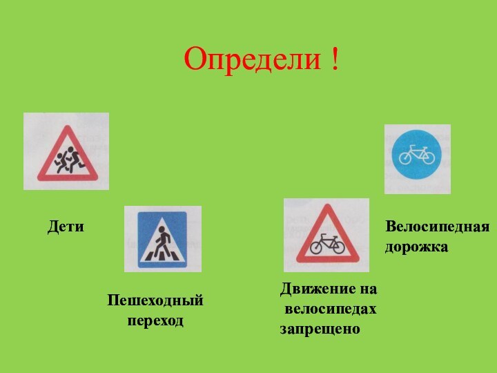 Определи !ДетиПешеходный переходДвижение на велосипедахзапрещеноВелосипеднаядорожка