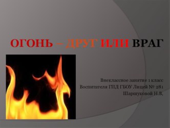 Конспект внеклассного занятия Огонь – друг или враг план-конспект занятия (1 класс)