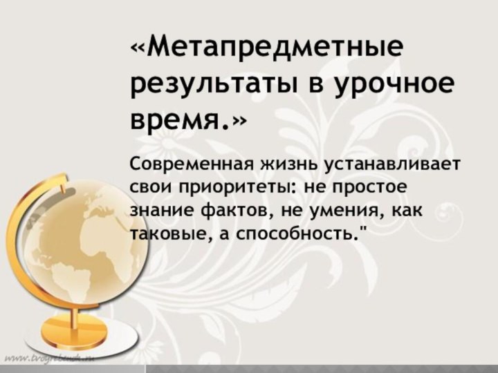 «Метапредметные результаты в урочное время.» Современная жизнь устанавливает свои приоритеты: не простое