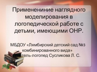 Применениние наглядного моделирования в логопедической работе с детьми, имеющими ОНР. Презентация. презентация к уроку по логопедии (подготовительная группа)