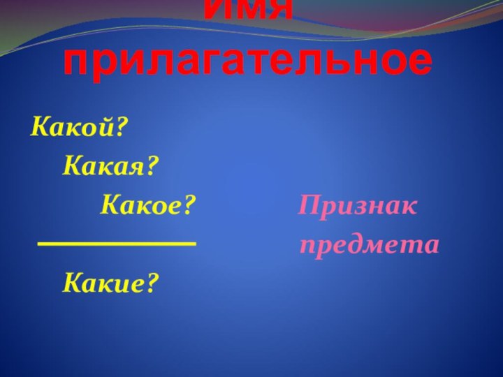 Имя прилагательноеКакой?   Какая?      Какое?