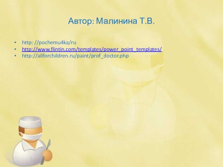 Автор: Малинина Т.В.http: //pochemu4ka/ruhttp://www.flintin.com/templates/power_point_templates/http://allforchildren.ru/paint/prof_doctor.php