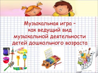 Музыкальная игра - как ведущий вид музыкальной деятельности дошкольников презентация к уроку