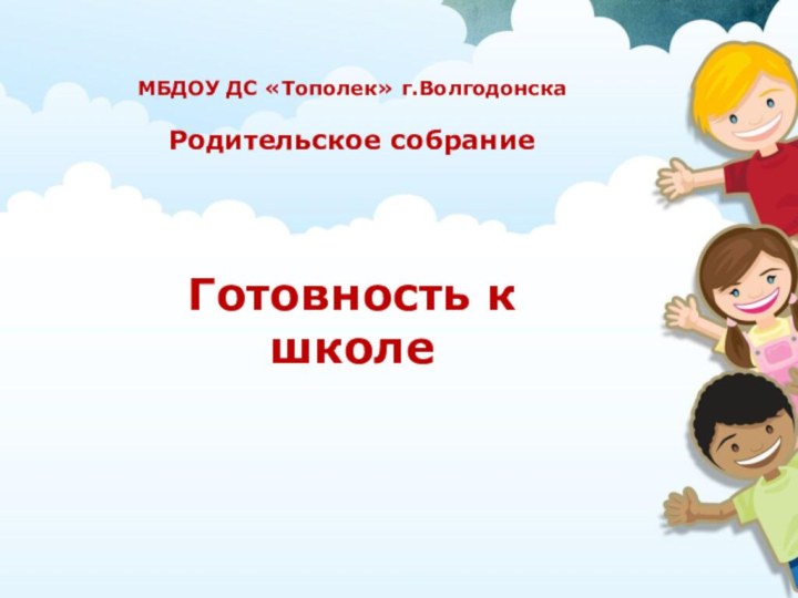 МБДОУ ДС «Тополек» г.ВолгодонскаРодительское собраниеГотовность к школе