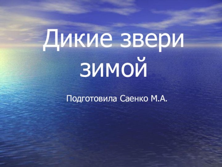 Дикие звери зимойПодготовила Саенко М.А.