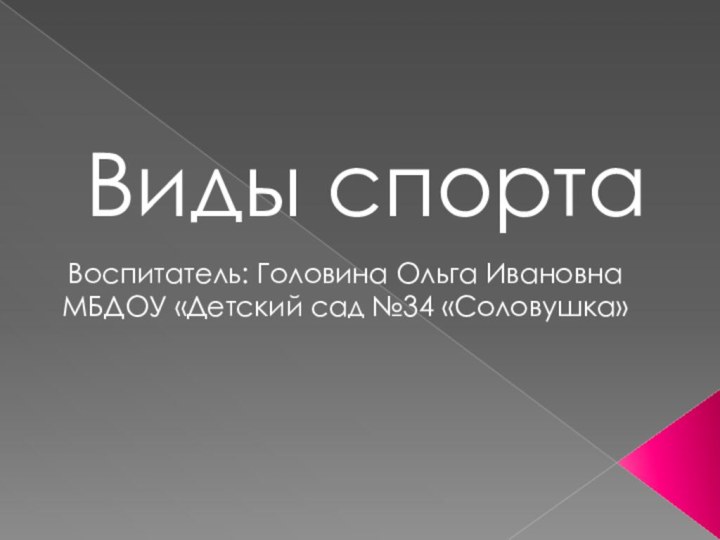 Виды спортаВоспитатель: Головина Ольга ИвановнаМБДОУ «Детский сад №34 «Соловушка»