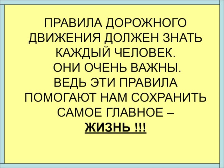 ПРАВИЛА ДОРОЖНОГО ДВИЖЕНИЯ ДОЛЖЕН ЗНАТЬ КАЖДЫЙ ЧЕЛОВЕК.  ОНИ ОЧЕНЬ ВАЖНЫ. ВЕДЬ