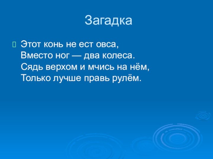 ЗагадкаЭтот конь не ест овса, Вместо ног — два колеса. Сядь верхом