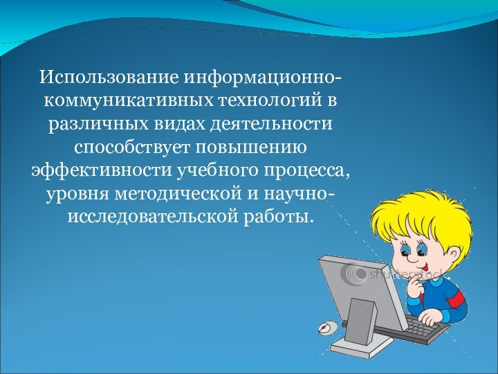 Использование информационно-коммуникативных технологий в различных видах деятельности способствует повышению эффективности учебного процесса,