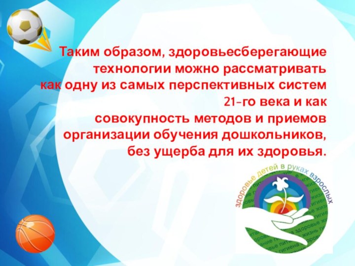 Таким образом, здоровьесберегающие технологии можно рассматривать как одну из самых перспективных систем