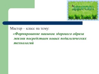 Мастер – класс : Формирование навыков здорового образа жизни посредством новых педагогических технологий. презентация урока для интерактивной доски