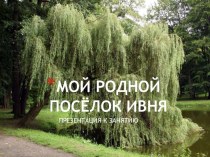 Презентация к занятию Мой родной посёлок Ивня презентация к уроку по окружающему миру (старшая группа)