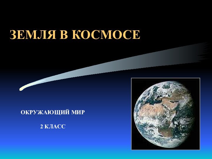 ЗЕМЛЯ В КОСМОСЕОКРУЖАЮЩИЙ МИР2 КЛАСС