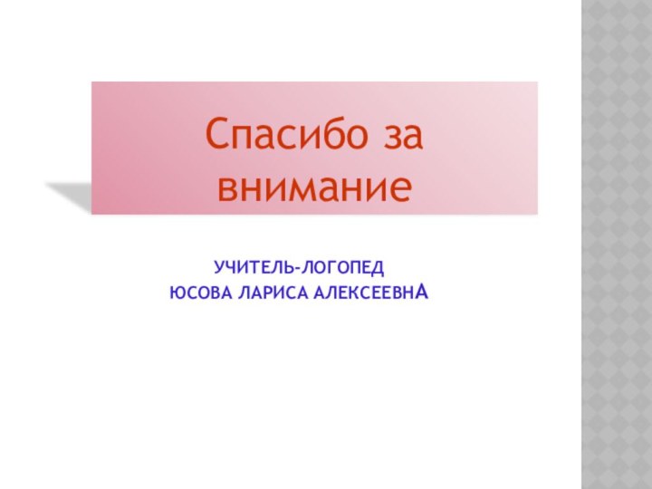 Учитель-логопед Юсова Лариса АлексеевнаСпасибо за  внимание