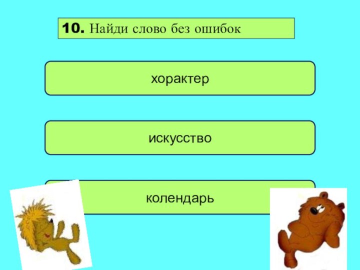 искусствохорактер колендарь10. Найди слово без ошибок