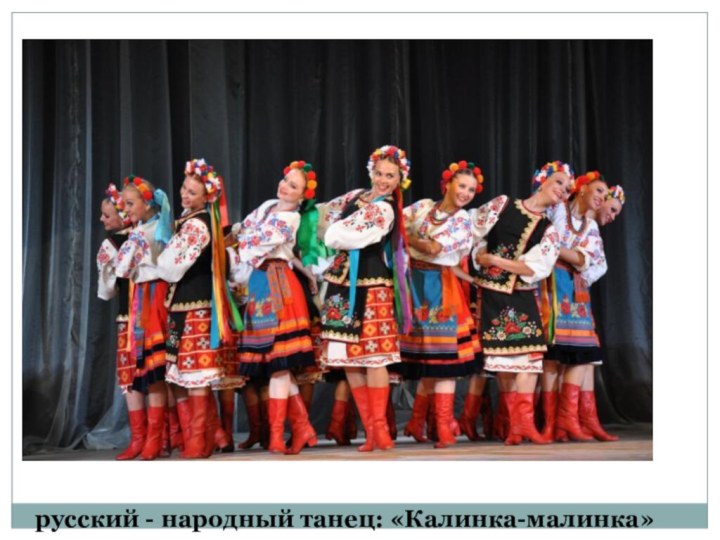 русский - народный танец: «Калинка-малинка»