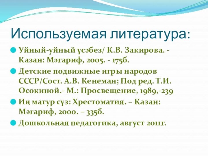 Используемая литература:Уйный-уйный үсәбез/ К.В. Закирова. - Казан: Мәгариф, 2005. - 175б.Детские подвижные