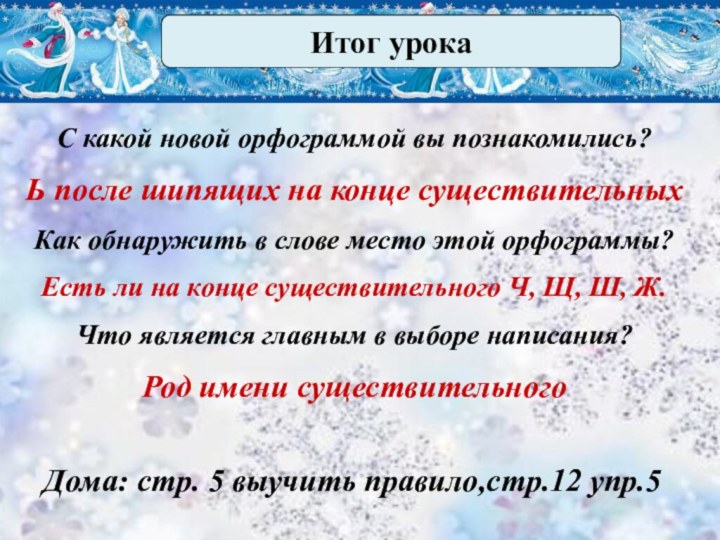 Итог урокаС какой новой орфограммой вы познакомились?Ь после шипящих на конце существительныхКак