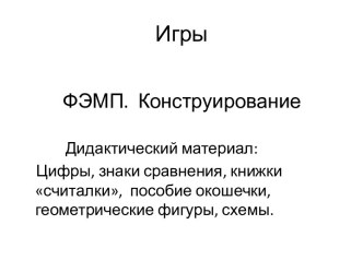 Презентация. Дидактические игры. ФЭМП. Конструирование презентация к уроку по математике (подготовительная группа) по теме