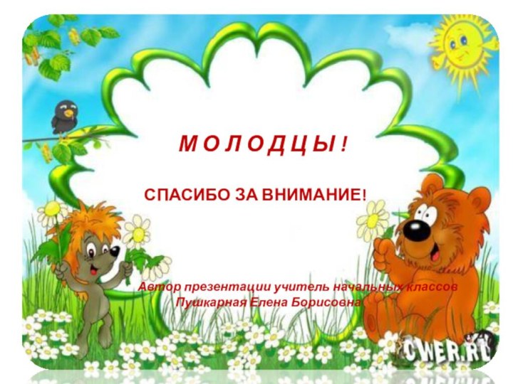 М О Л О Д Ц Ы !СПАСИБО ЗА ВНИМАНИЕ!