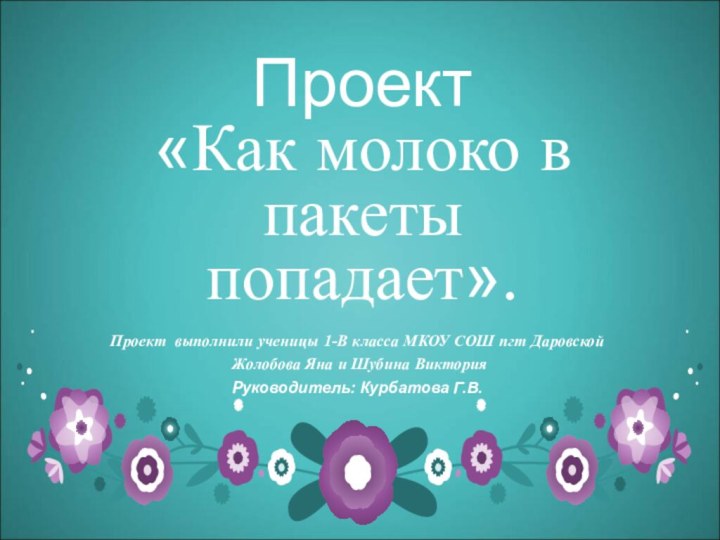 Проект «Как молоко в пакеты попадает».Проект выполнили ученицы 1-В класса МКОУ СОШ