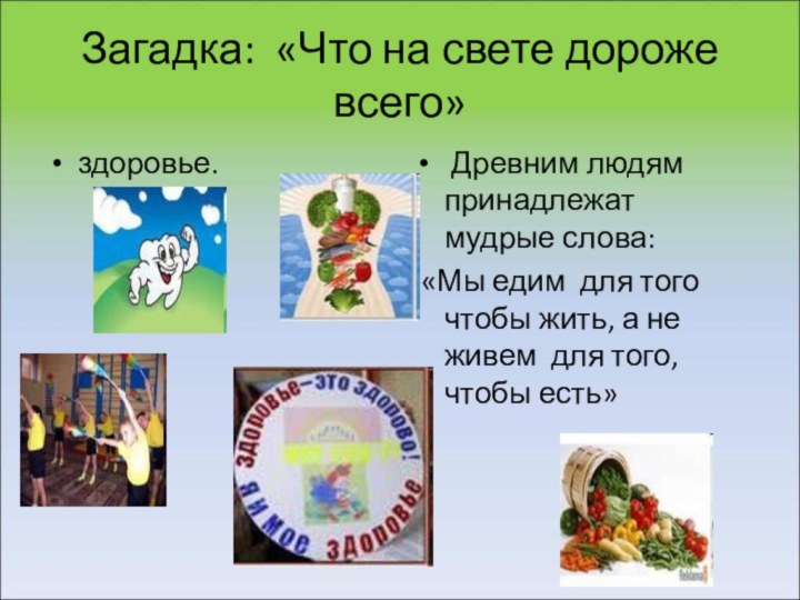 Загадка: «Что на свете дороже всего» здоровье. Древним людям принадлежат мудрые слова: