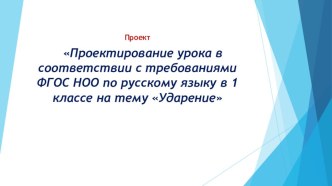 Проектирование урока в соответствии с требованиями ФГОС НОО по русскому языку в 1 классе Ударение проект по русскому языку (1 класс)