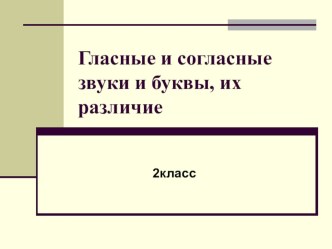 Гласные и согласные звуки и буквы, их различие. Презентация. презентация к уроку русского языка (2 класс) по теме