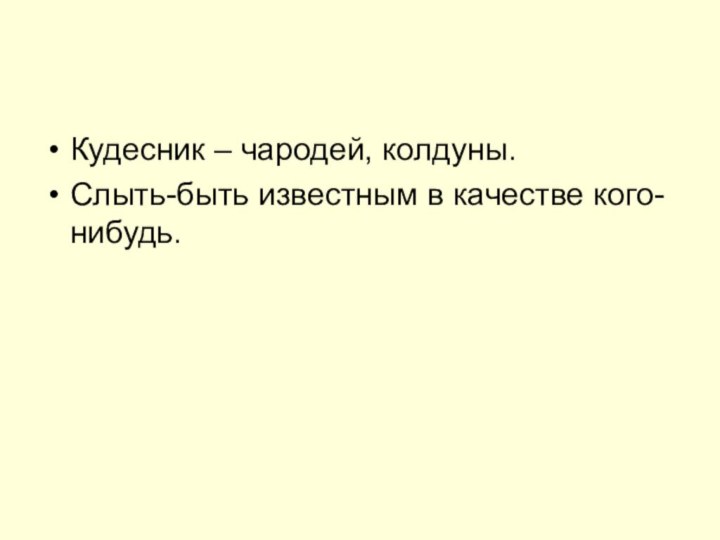 Кудесник – чародей, колдуны.Слыть-быть известным в качестве кого-нибудь.